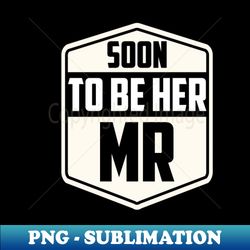 soon to be her mr funny future husband from bride - png transparent sublimation file - unleash your inner rebellion