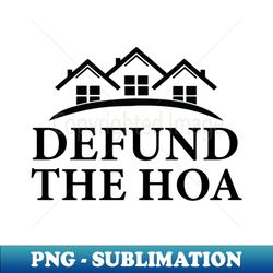 DEFUND THE HOA - PNG Transparent Digital Download File for Sublimation - Unlock Vibrant Sublimation Designs