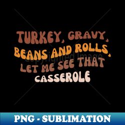 turkey gravy beans and rolls let me see that casserole - stylish sublimation digital download - perfect for sublimation mastery