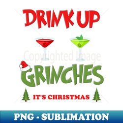 drink up grinches shirt christmas gifts holiday party funny christmas shirt family christmas shirts funny holiday what up grinches tee - high-resolution png sublimation file - bold & eye-catching