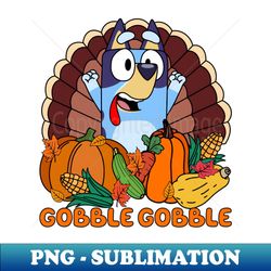 gobble gobble bluey turkey fall thanksgiving - professional sublimation digital download - create with confidence