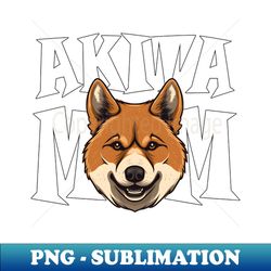 Akita Inu Mom Cute Dog Mothers Day Womens - Digital Sublimation Download File - Unleash Your Creativity