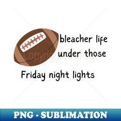 bleacher life under those friday night lights - creative sublimation png download - defying the norms