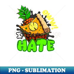 hate pineapple on pizza food - sublimation-ready png file - bring your designs to life