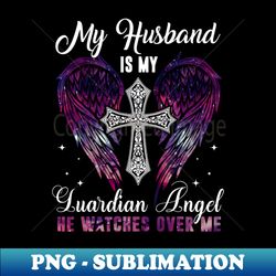 my husband is guardian angel he watches over me - digital sublimation download file - unleash your creativity