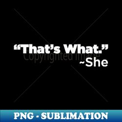 thats what she said - exclusive png sublimation download - fashionable and fearless