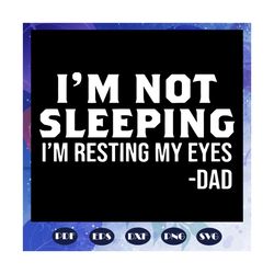 I am not sleeping I am just resting my eyes svg, gift from children, gift from grandchild, happy fathers day, fathers da