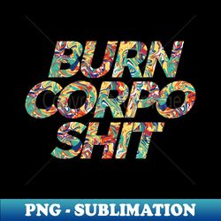 burn corpo shit - png transparent sublimation file - unleash your creativity