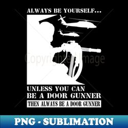Helicopter Door Gunner Always Be Joke Humor Meme - Digital Sublimation Download File - Perfect for Sublimation Art