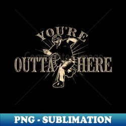 outta here by  buck tee - trendy sublimation digital download - unleash your inner rebellion