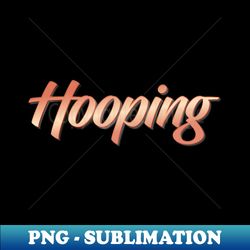 hooping hooper basketball - exclusive png sublimation download - add a festive touch to every day