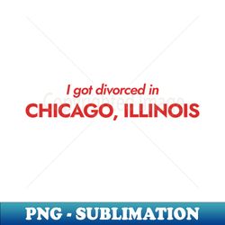 i got divorced in chicago illinois red - trendy sublimation digital download - defying the norms