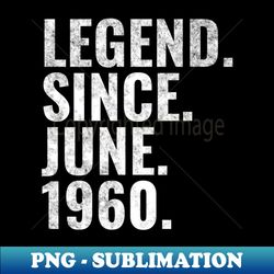 legend since june 1960 birthday shirt happy birthday shirts - aesthetic sublimation digital file - perfect for sublimation mastery