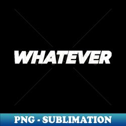 whatever - stylish sublimation digital download - stunning sublimation graphics