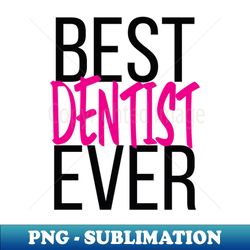 best dentist ever - png transparent sublimation design - bring your designs to life