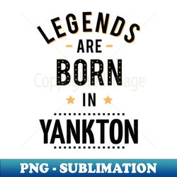 legends are born in yankton - unique sublimation png download - defying the norms