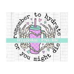 remember to hydrate or you might die png, digital download, sublimation, sublimate, tumbler, sassy, snarky,  skull, skeleton, water, drink