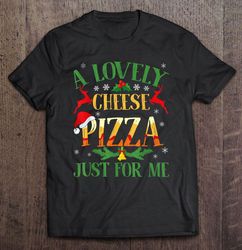 a lovely cheese pizza just for me home alone christmas tshirt