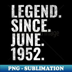 legend since june 1952 birthday shirt happy birthday shirts - digital sublimation download file - spice up your sublimation projects