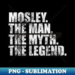 mosley legend mosley family name mosley last name mosley surname mosley family reunion - professional sublimation digital download - fashionable and fearless