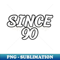 since 90 - trendy sublimation digital download - vibrant and eye-catching typography