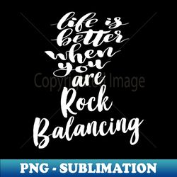 life is better when you are rock balancing - exclusive sublimation digital file - instantly transform your sublimation projects