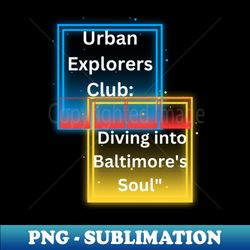urban explorers club diving into baltimores soul design - png transparent sublimation design - unleash your inner rebellion