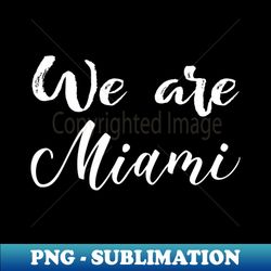 we are miami - professional sublimation digital download - vibrant and eye-catching typography