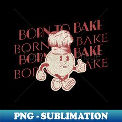 born to bake - elegant sublimation png download - bold & eye-catching