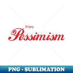 enjoy pessimism - professional sublimation digital download - transform your sublimation creations