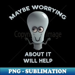 maybe worrying about it will help v02 - digital sublimation download file - bring your designs to life