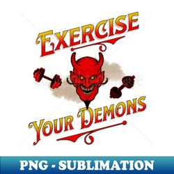 Exercise Your Demons - PNG Transparent Digital Download File for Sublimation - Revolutionize Your Designs