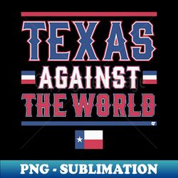 Texas Against The World - Artistic Sublimation Digital File - Bold & Eye-catching