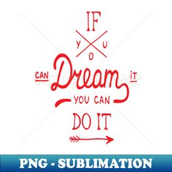 if you can dream it you can do it - professional sublimation digital download - perfect for creative projects