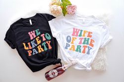 comfort colors tee, bachelorette party shirts, wife of the party,we like to party t-shirt,retro graphic tee ,bridal iu-3