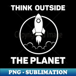 think outside the planet - instant png sublimation download - transform your sublimation creations