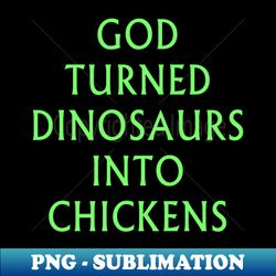 god turned dinosaurs into chickens - sublimation-ready png file - unleash your inner rebellion