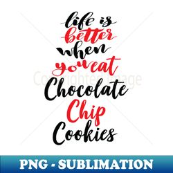 Life Is Better When You Eat Chocolate Chip Cookies - High-Quality PNG Sublimation Download - Vibrant and Eye-Catching Typography