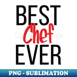 best chef ever - png transparent sublimation design - enhance your apparel with stunning detail