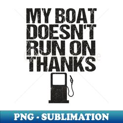 my boat doesnt run on thanks boating gifts for boat owners - signature sublimation png file - stunning sublimation graphics