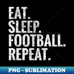 eat sleep football repeat - professional sublimation digital download - perfect for personalization