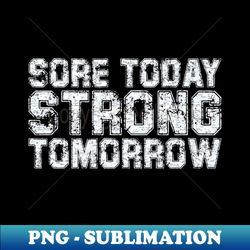 sore today strong tomorrow - exclusive png sublimation download - perfect for sublimation mastery