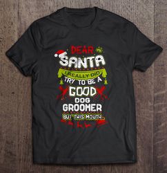 dear santa i really did try to be a good dog groomer but this mouth christmas sweater gift top