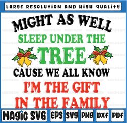 might as well sleep under the tree svg  cause we all know i'm the gift in the family svg, christmas svg, christmas clipa