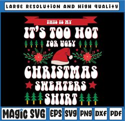 this is my it's too hot for ugly christmas sweaters xmas svg, christmas sweaters print file svg digital download