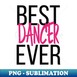 Best Dancer Ever - Creative Sublimation PNG Download - Transform Your Sublimation Creations