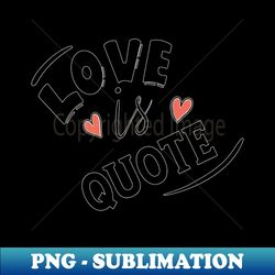 LOVE IS QUOTE - Professional Sublimation Digital Download - Enhance Your Apparel with Stunning Detail