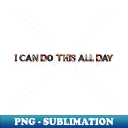 i can do this all day - stylish sublimation digital download - create with confidence