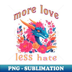 pink dragon says more love less hate - premium png sublimation file - bold & eye-catching