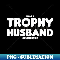 trophy husband - artistic sublimation digital file - unleash your inner rebellion